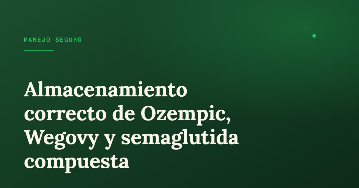 Cómo guardar la pluma de semaglutida: temperatura, viajes y caducidad