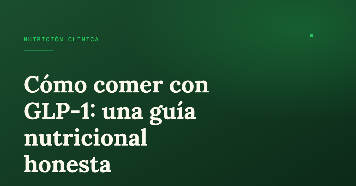 Dieta y nutrición con GLP-1: cómo comer cuando no tienes hambre