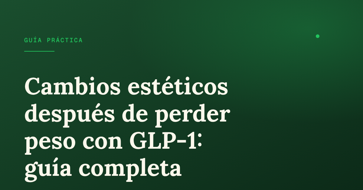 Cambios estéticos tras perder peso con GLP-1: qué esperar y opciones