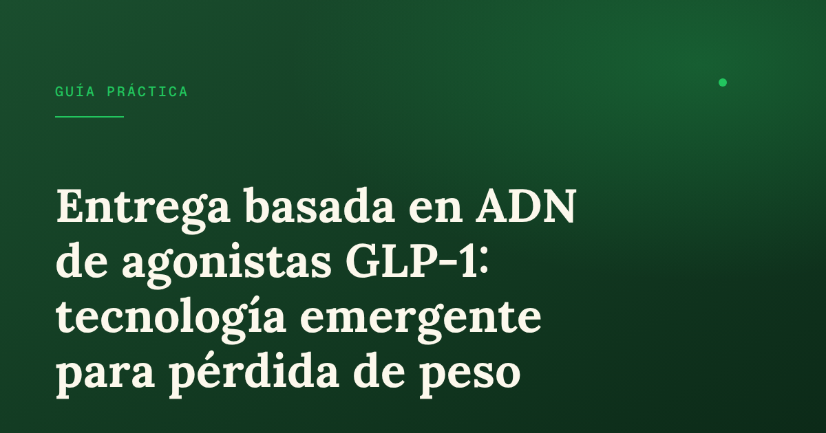 Entrega basada en ADN de agonistas GLP-1: qué dice la ciencia