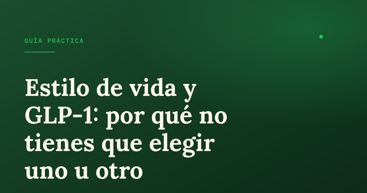 Estilo de vida y GLP-1: por qué no tienes que elegir uno u otro