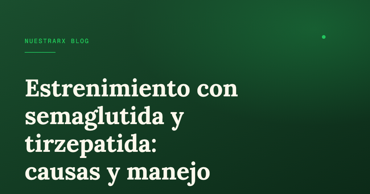 Estreñimiento con GLP-1: por qué pasa y cómo aliviarlo