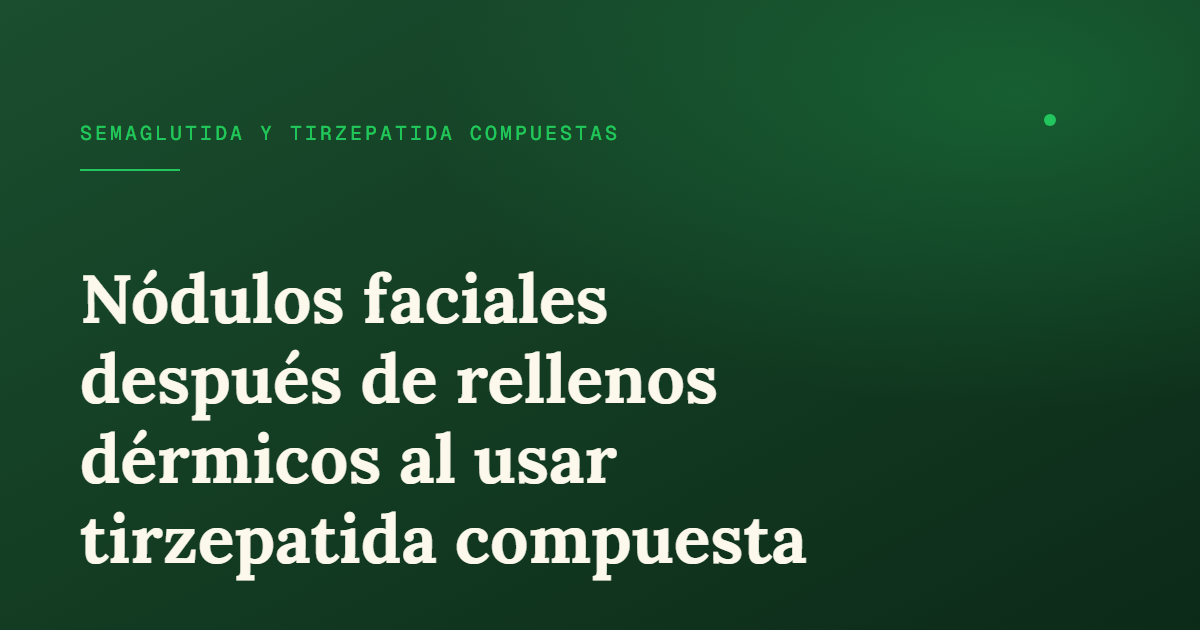 Nódulos faciales tras rellenos y tirzepatida: qué saber