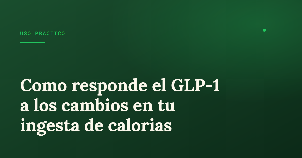 Respuesta GLP-1 a cambios de calorías: guía práctica