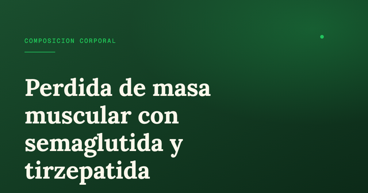 Pérdida de masa muscular con GLP-1: cómo evitarla