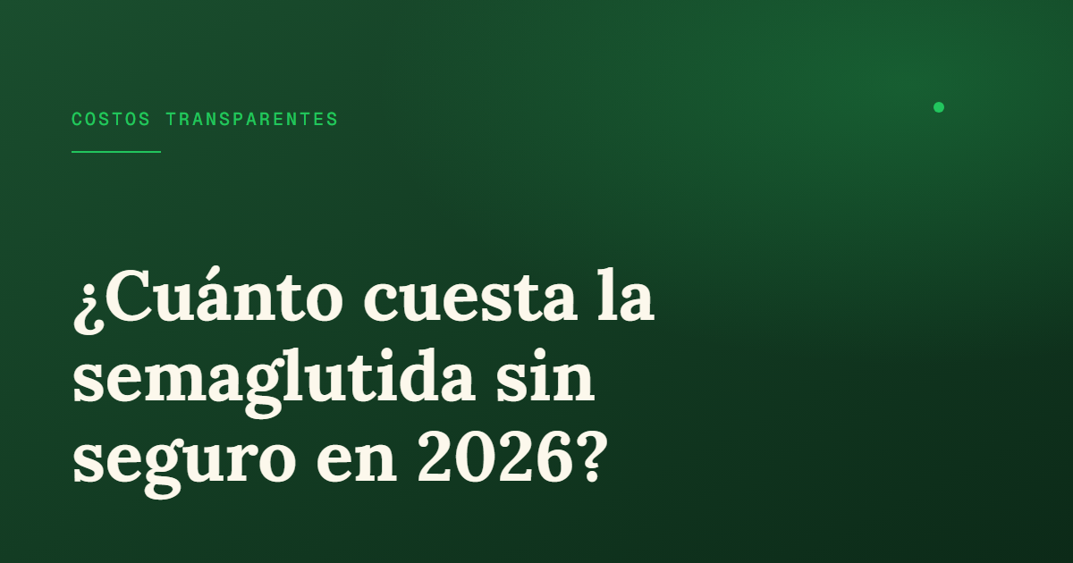 Precio de semaglutida sin seguro en 2026: comparación honesta