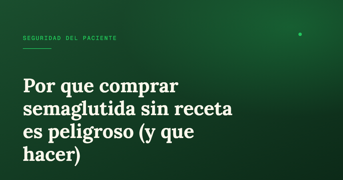 Por que comprar semaglutida sin receta es peligroso (y que hacer)