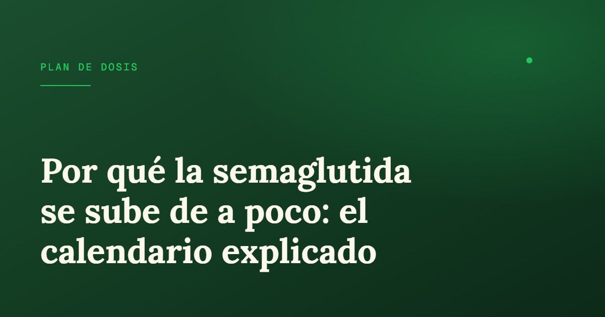 Titulación de dosis de semaglutida: por qué se sube de a poco